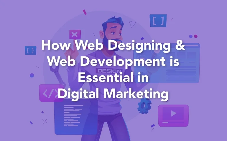 How Web Design and Development Are Essential in Digital Marketing