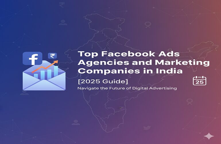 Top Facebook Ads Agencies and Marketing Companies in India [2025 Guide]