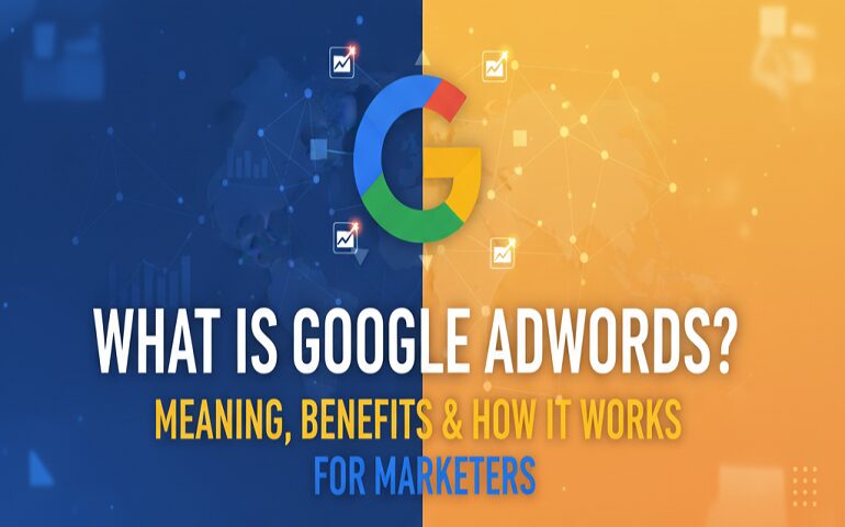 What Is Google AdWords? Meaning, Benefits & How It Works for Marketers