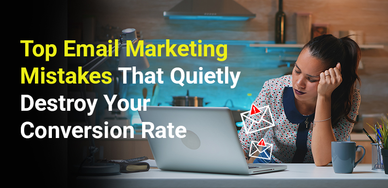 Top Email Marketing Mistakes That Quietly Destroy Your Conversion Rate