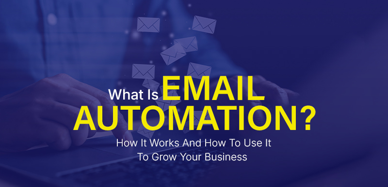 What Is Email Automation? How It Works And How To Use It To Grow Your Business